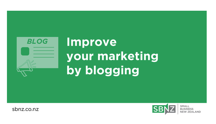 Improve your marketing by blogging — Small Business New Zealand